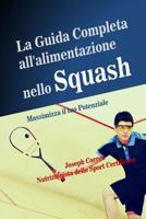 La Guida Completa All'alimentazione Nello Squash: Massimizza Il Tuo Potenziale 1502973871 Book Cover