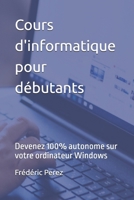 Cours d'informatique pour débutants: Devenez 100% autonome sur votre ordinateur Windows B0CKPVLD27 Book Cover