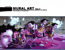 Mural Art, Vol. 3: Murals on Huge Public Surfaces Around the World from Graffiti to Trompe L'Oeil 3939566284 Book Cover