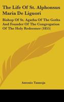 The Life of St. Alphonsus Maria de Liguori: Bishop of St. Agatha of the Goths, and Founder of the Congregation of the Holy Redeemer (Classic Reprint) 9354171672 Book Cover