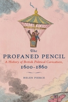 The Profaned Pencil: A History of British Political Caricature, 1600–1860 1836392850 Book Cover