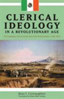 Clerical Ideology In A Revolutionary Age: The Guadalajara Church And The Idea Of The Mexican Nation, 1788 1853 1552381080 Book Cover