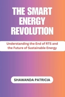The Smart Energy Revolution: Understanding the End of RTS and the Future of Sustainable Energy B0DV3M3D4F Book Cover