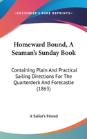Homeward Bound, A Seaman's Sunday Book: Containing Plain And Practical Sailing Directions For The Quarterdeck And Forecastle 1166949338 Book Cover