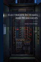 Electricity In Homes And Workshops: A Practical Treatise On Electrical Apparatus... 127912654X Book Cover