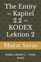 The Entity – Kapitel 2.2 – KODEX Lektion 2: Kodex Lektion 2 – (Holy book) B0BXN9G4N6 Book Cover