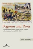 Pogroms and Riots: German Press Responses to Anti-Jewish Violence in Germany and Russia (1881-1882) 3631602146 Book Cover