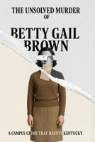 The Unsolved Murder of Betty Gail Brown: A Campus Crime That Haunts Kentucky B0F66HFD5R Book Cover