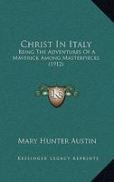 Christ In Italy: Being The Adventures Of A Maverick Among Masterpieces 1017908281 Book Cover