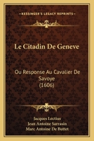 Le Citadin De Geneve: Ou Response Au Cavalier De Savoye (1606) 1166324982 Book Cover