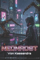 Neonrost: Ein Cyberpunk-Thriller zwischen Verrat, Syndikat und digitalem Untergang (Die Schatten-Bibliothek) (German Edition) B0HG8MXL5S Book Cover