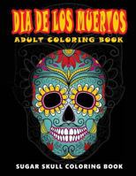 Dia de Los Muertos: Skull Coloring Books for Adults Relaxation (Adult Coloring Books, Relaxation & Meditation) 1534976930 Book Cover