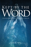 Kept By The Word: Unveiling God's Purpose of Prayer 1734621435 Book Cover