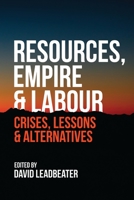 Resources, Empire and Labour: Crisis, Lessons and Alternatives 1552666735 Book Cover