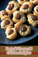 Teriyaki Treats: 90 Chicken Delights B0CCCR37J2 Book Cover