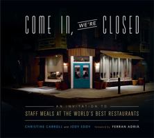 Come In, We're Closed: An Invitation to Staff Meals at the World's Best Restaurants 076244262X Book Cover