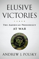Elusive Victories: The American Presidency at War 0199860939 Book Cover