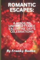 Romantic Excapes:A guide to unforgettable valentine's day celebrations: A Guide to unforgettable valentine's day celebrations B0CT3T56GC Book Cover