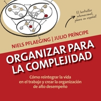 Organizar para la Complejidad: Cómo reintegrar la vida en el trabajo y crear la organización de alto desempeño (Spanish Edition) 3948471290 Book Cover