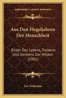 Aus Den Flegeljahren Der Menschheit: Bilder Des Lebens, Treibens Und Denkens Der Wilden 1160801428 Book Cover