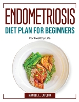 Endometriosis Diet Plan For Beginners: For Healthy Life 1804383880 Book Cover