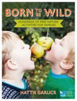 Born To Be Wild: Hundreds of free nature activities for families 147291533X Book Cover