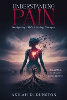 Understanding Pain: Navigating Life's Altering Changes 195514866X Book Cover