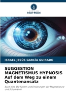 SUGGESTION MAGNETISMUS HYPNOSIS Auf dem Weg zu einem Quantenansatz (German Edition) 6208866650 Book Cover
