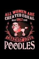 All Women are Created Equal but only the craziest love poodles: Womens All Women Created Equal Craziest Love Poodles Journal/Notebook Blank Lined Ruled 6x9 100 Pages 1695975367 Book Cover