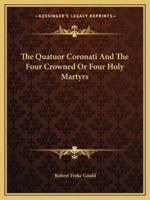 The Quatuor Coronati And The Four Crowned Or Four Holy Martyrs 1425366619 Book Cover