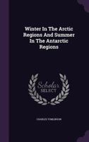 Winter In The Arctic Regions And Summer In The Antarctic Regions 1145961126 Book Cover