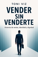 Vender sin venderte: “Historias reales de ventas y dignidad profesional” (Spanish Edition) B0FP299GC4 Book Cover