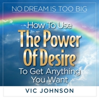 No Dream Is Too Big: How to Use the Power of Desire to Get Anything You Want B08Z8BT4RH Book Cover