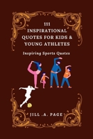 111 INSPIRATIONAL QUOTES FOR KIDS AND YOUNG ATHLETES: Inspiring Sports Quotes B0BCSHGJCH Book Cover