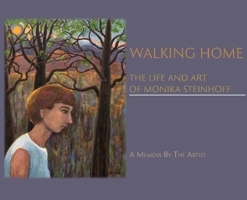 Walking Home, The Life and Art of Monika Steinhoff 1632933845 Book Cover