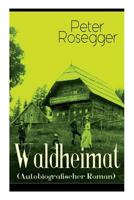 Waldheimat. Erz�hlungen aus der Jugendzeit: Vollst�ndige Ausgabe der vier B�nde 8027319064 Book Cover