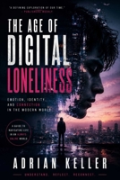 THE AGE OF DIGITAL LONELINESS: Emotion, Identity, and Connection in the Modern World B0H2V9GVQG Book Cover