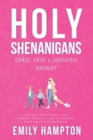 Holy Shenanigans: Grace, Grief & Laughing Anyway: A 30-Day Devotional for Finding Jesus in Life’s Funniest (and Messiest) Moments B0F1G8V5TP Book Cover