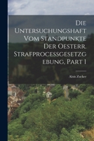 Die Untersuchungshaft Vom Standpunkte Der Oesterr. Strafprocessgesetzgebung, Part 1 1019150335 Book Cover