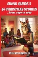 Animal Blends 5: 50 Christmas Stories - Reflections of a Modern Era: A Vibrant Journey Through America's Post-War Progress, Cultural Sh B0CQQX28VJ Book Cover