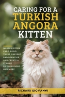 Caring For a Turkish Angora Kitten: Master Kitten Care, Build Trust, Prevent Bad Behavior, And Create a Strong Lifelong Bond And More B0FF2GHH14 Book Cover
