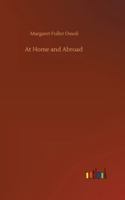 At Home and Abroad: Or, Things And Thoughts In America and Europe 1986967557 Book Cover