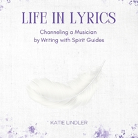 Life In Lyrics: Channeling A Musician By Writing With Spirit Guides B0CDFJK8PK Book Cover