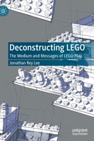 Deconstructing LEGO : The Medium and Messages of LEGO Play 3030536645 Book Cover