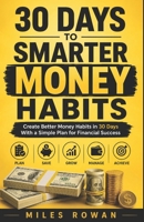 30 Days to Smarter Money Habits: Create Better Money Habits in 30 Days With a Simple Plan for Financial Success B0H9RPFBSF Book Cover