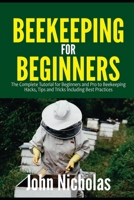 Beekeeping for Beginners: The Complete Tutorial for Beginners and Pro to Beekeeping Hacks, Tips and Tricks Including Best Practices B08ZBM2T4K Book Cover