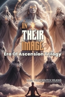 In Their Image: Rewriting humanity's Beginning. A Creation Tale Unlike Anything We've Ever Been Taught (Era Of Ascension) B0DTTWJFLW Book Cover