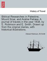 Biblical Researches in Palestine, Mount Sinai, and Arabia Petræa. A journal of travels in the year 1838, by E. Robinson and E. Smith ... Drawn up from ... illustrations, by E. Robinson. Volume II 1241607583 Book Cover