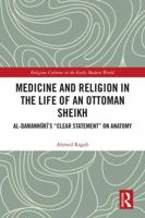 Medicine and Religion in the Life of an Ottoman Sheikh: Al-Damanhuri's Clear Statement on Anatomy 0367028972 Book Cover