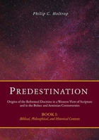 Predestination: Origins of the Reformed Doctrine in a Western View of Scripture and in the Bolsec and Arminian Controversies, Biblical, Philosophical and Historical Contexts 1966196024 Book Cover